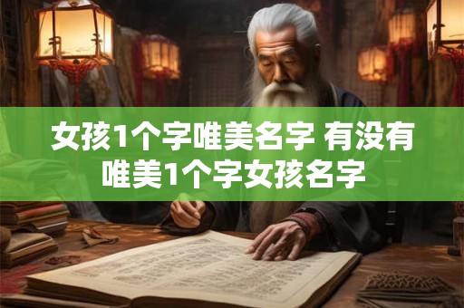 女孩1个字唯美名字 有没有唯美1个字女孩名字