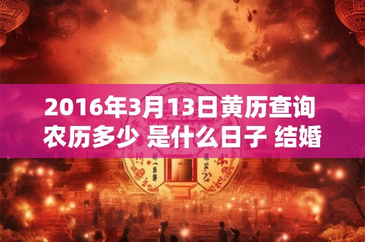 2016年3月13日黄历查询 农历多少 是什么日子 结婚吉时