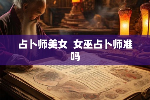 占卜师美女  女巫占卜师准吗