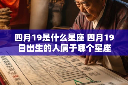 四月19是什么星座 四月19日出生的人属于哪个星座 四月19是什么星座 四月19日出生的人属于哪个星座
