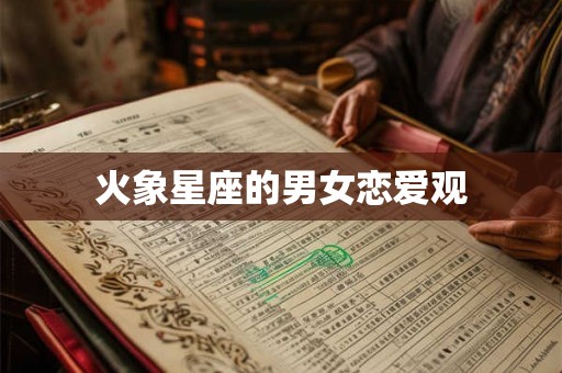 火象星座的男女恋爱观