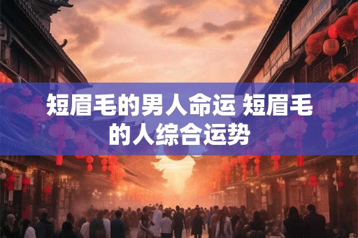 短眉毛的男人命运 短眉毛的人综合运势