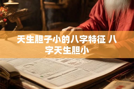天生胆子小的八字特征 八字天生胆小