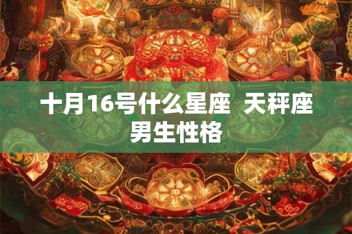十月16号什么星座  天秤座男生性格