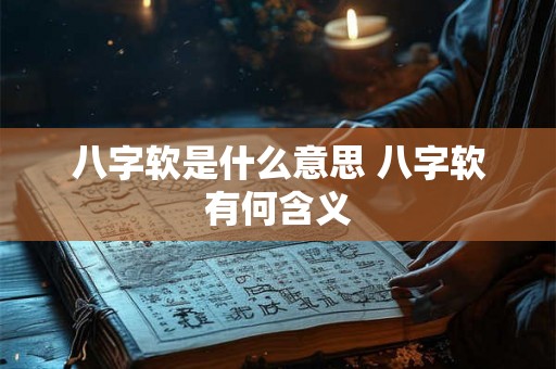 八字软是什么意思 八字软有何含义