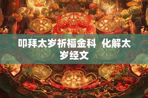叩拜太岁祈福金科  化解太岁经文