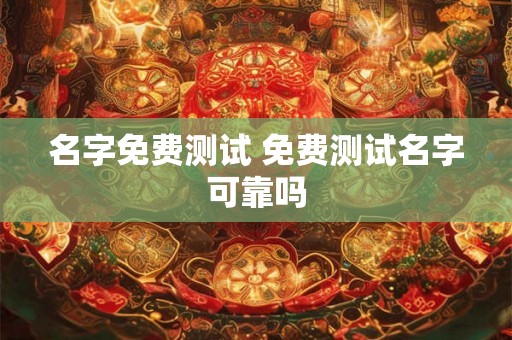 名字免费测试 免费测试名字可靠吗