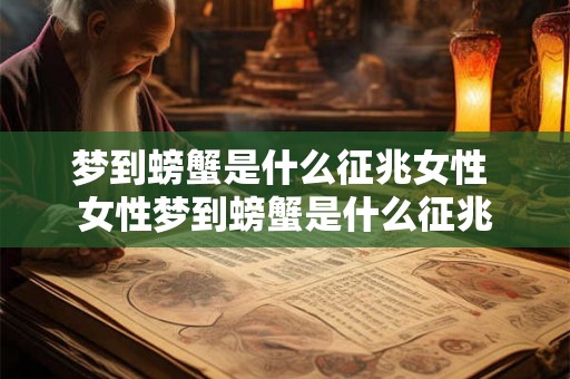 梦到螃蟹是什么征兆女性 女性梦到螃蟹是什么征兆