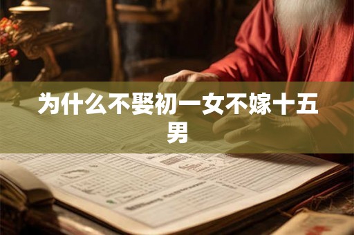 为什么不娶初一女不嫁十五男