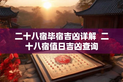 二十八宿毕宿吉凶详解  二十八宿值日吉凶查询