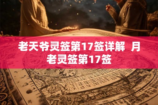 老天爷灵签第17签详解  月老灵签第17签