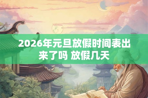 2026年元旦放假时间表出来了吗 放假几天