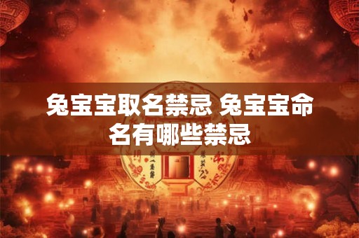 兔宝宝取名禁忌 兔宝宝命名有哪些禁忌
