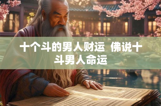 十个斗的男人财运  佛说十斗男人命运