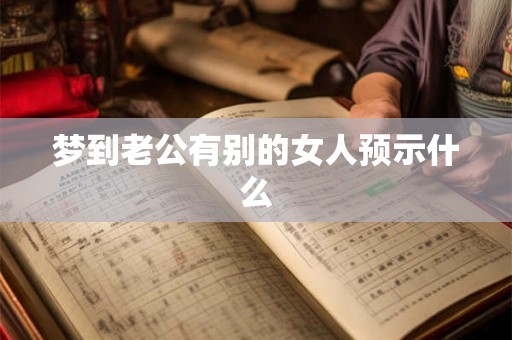 梦到老公有别的女人预示什么