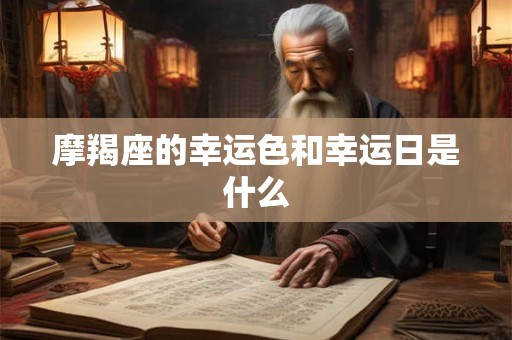 摩羯座的幸运色和幸运日是什么