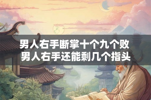 男人右手断掌十个九个败 男人右手还能剩几个指头