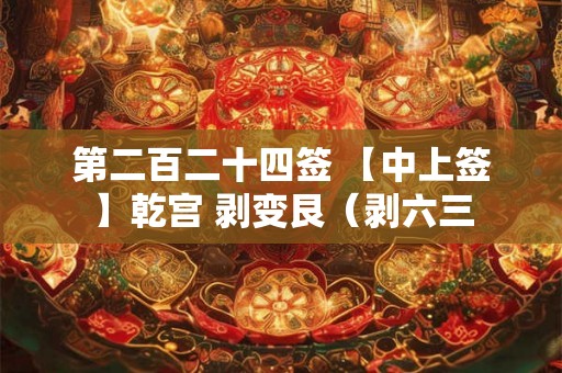 第二百二十四签 【中上签】乾宫 剥变艮（剥六三