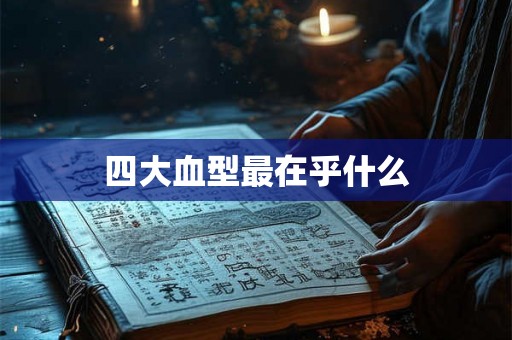 四大血型最在乎什么