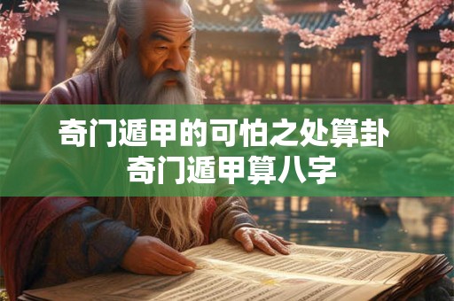 奇门遁甲的可怕之处算卦  奇门遁甲算八字