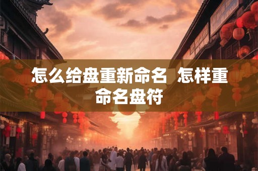 怎么给盘重新命名  怎样重命名盘符