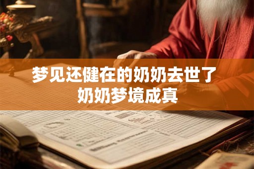 梦见还健在的奶奶去世了 奶奶梦境成真 梦见还健在的奶奶去世了 奶奶梦境成真