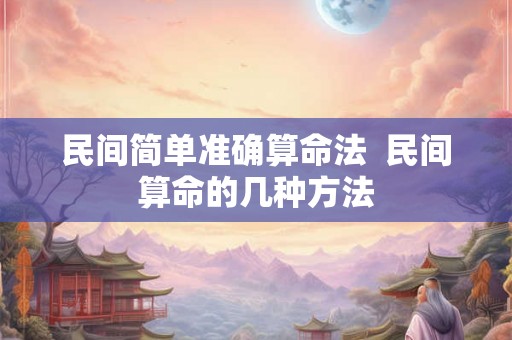 民间简单准确算命法  民间算命的几种方法