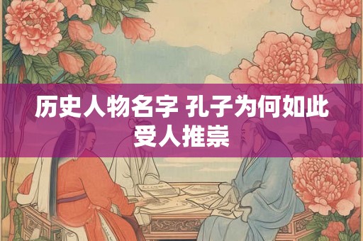 历史人物名字 孔子为何如此受人推崇