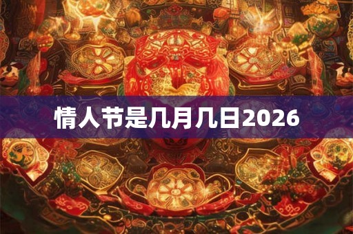 情人节是几月几日2026