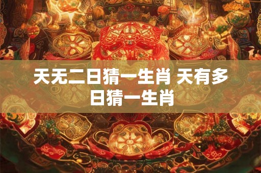 天无二日猜一生肖 天有多日猜一生肖