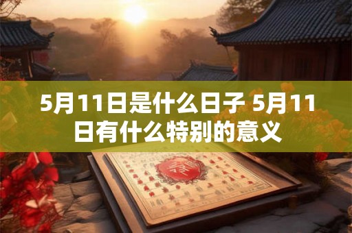 5月11日是什么日子 5月11日有什么特别的意义