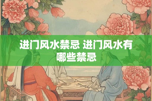 进门风水禁忌 进门风水有哪些禁忌