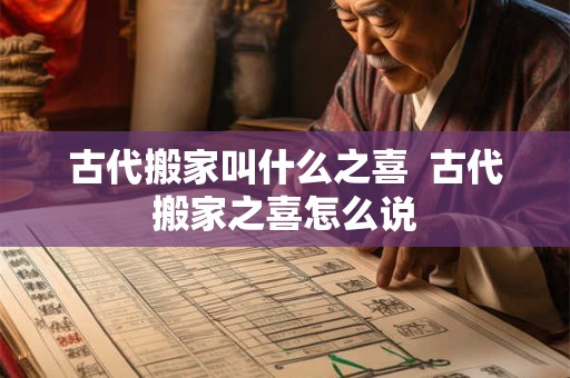 古代搬家叫什么之喜  古代搬家之喜怎么说