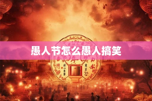 愚人节怎么愚人搞笑