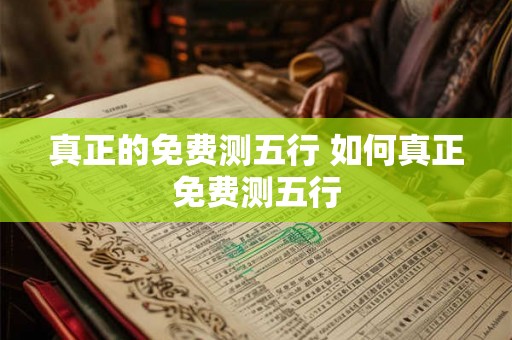 真正的免费测五行 如何真正免费测五行