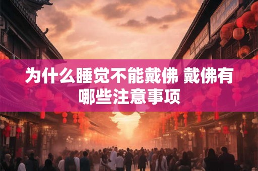 为什么睡觉不能戴佛 戴佛有哪些注意事项