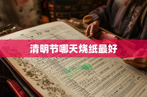 清明节哪天烧纸最好