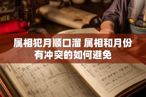 属相犯月顺口溜 属相和月份有冲突的如何避免