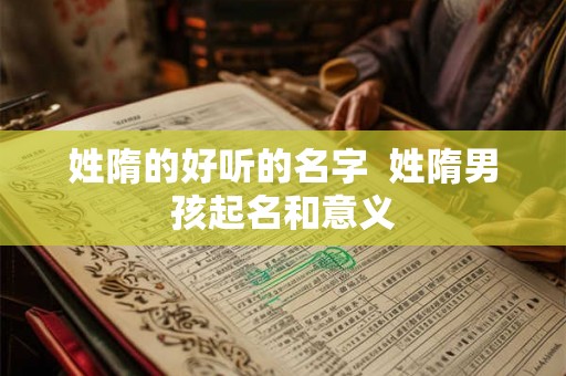 姓隋的好听的名字 姓隋男孩起名和意义 姓隋的好听的名字 姓隋男孩起名和意义