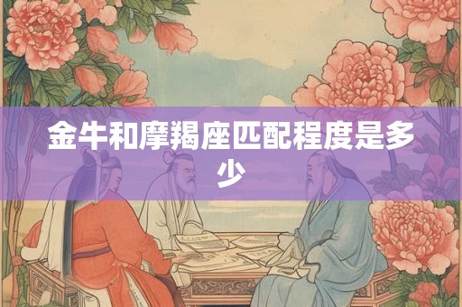 金牛和摩羯座匹配程度是多少