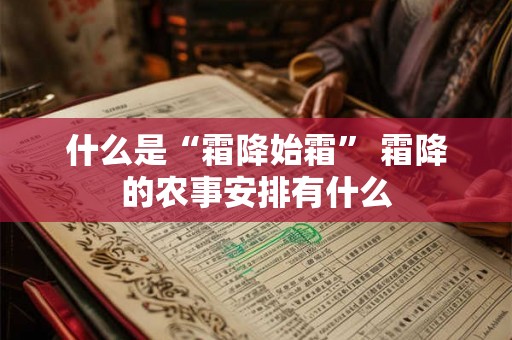 什么是“霜降始霜” 霜降的农事安排有什么 什么是“霜降始霜” 霜降的农事安排有什么