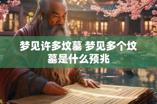 梦见许多坟墓 梦见多个坟墓是什么预兆