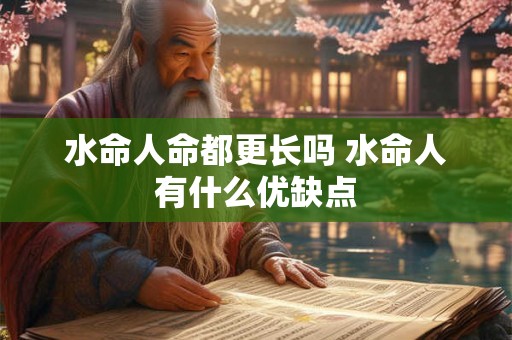 水命人命都更长吗 水命人有什么优缺点