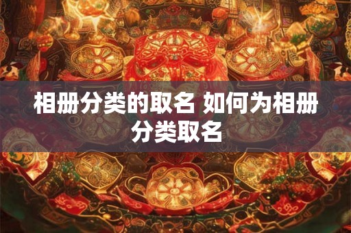 相册分类的取名 如何为相册分类取名