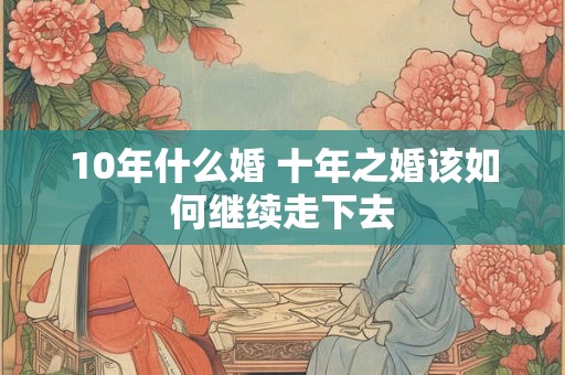 10年什么婚 十年之婚该如何继续走下去