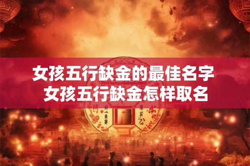 女孩五行缺金的最佳名字 女孩五行缺金怎样取名