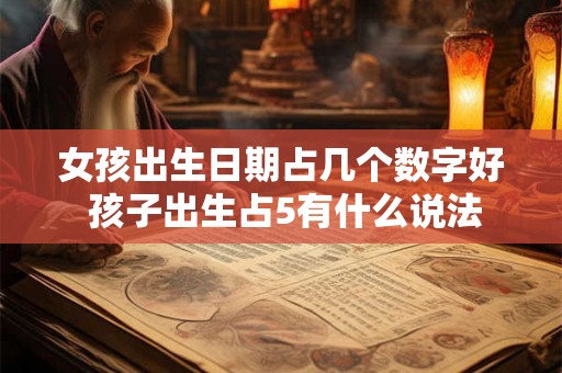女孩出生日期占几个数字好 孩子出生占5有什么说法