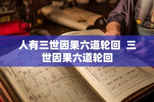 人有三世因果六道轮回 三世因果六道轮回 人有三世因果六道轮回 三世因果六道轮回