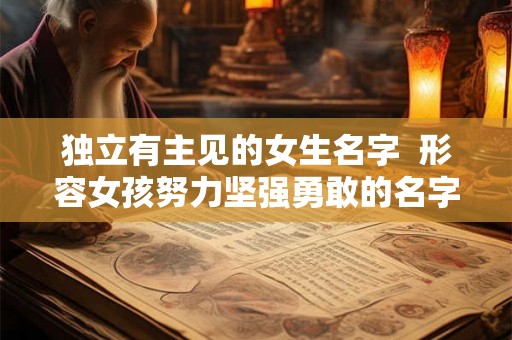 独立有主见的女生名字 形容女孩努力坚强勇敢的名字 独立有主见的女生名字 形容女孩努力坚强勇敢的名字