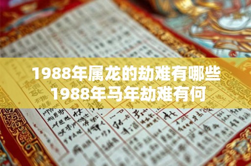 1988年属龙的劫难有哪些 1988年马年劫难有何